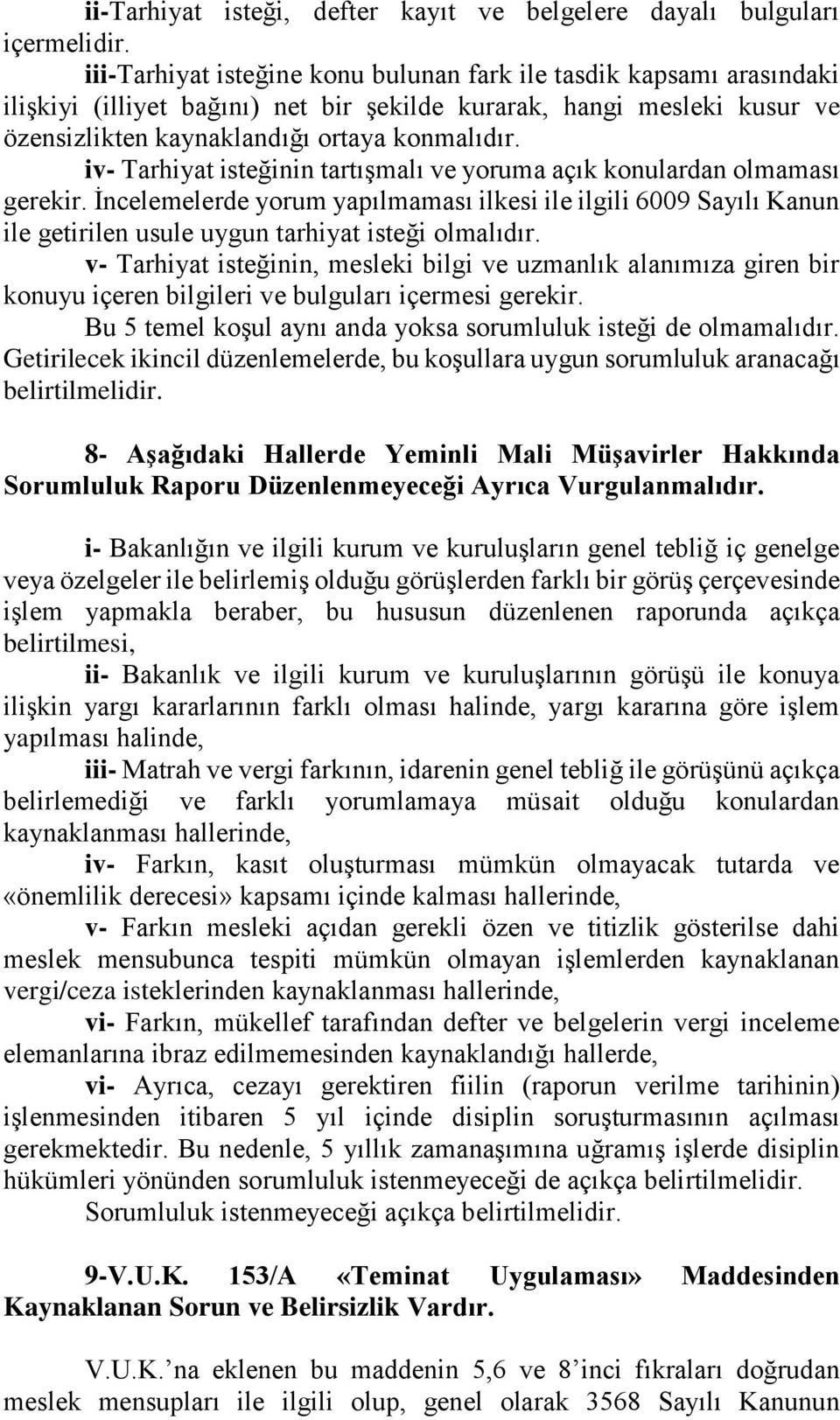 iv- Tarhiyat isteğinin tartışmalı ve yoruma açık konulardan olmaması gerekir. İncelemelerde yorum yapılmaması ilkesi ile ilgili 6009 Sayılı Kanun ile getirilen usule uygun tarhiyat isteği olmalıdır.