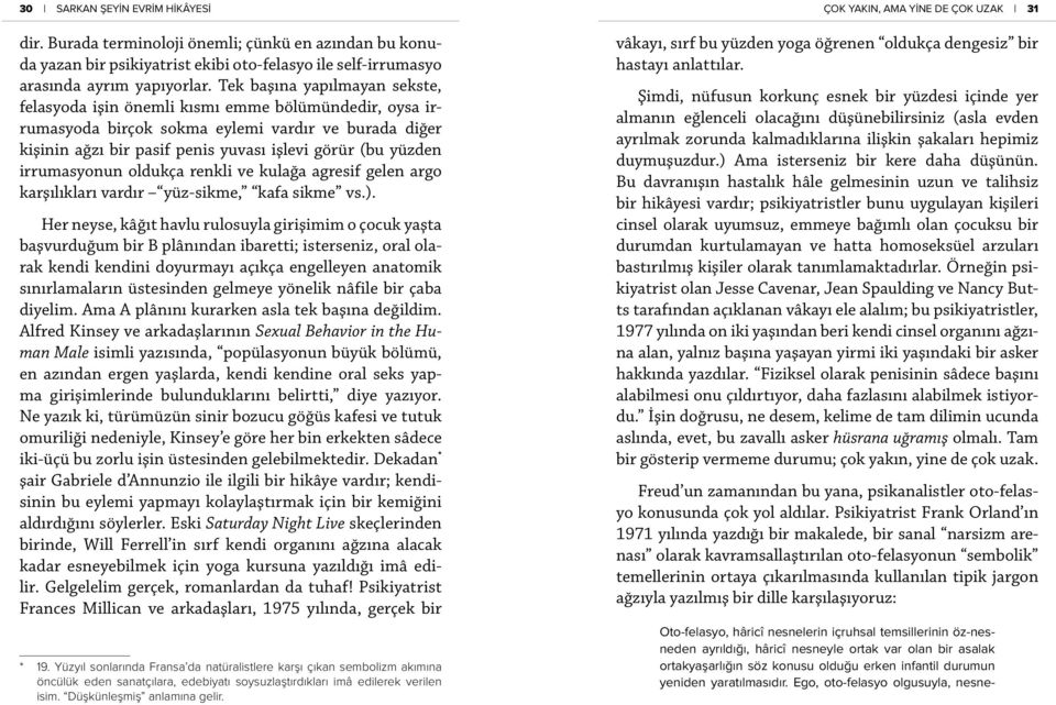 Tek başına yapılmayan sekste, felasyoda işin önemli kısmı emme bölümündedir, oysa irrumasyoda birçok sokma eylemi vardır ve burada diğer kişinin ağzı bir pasif penis yuvası işlevi görür (bu yüzden