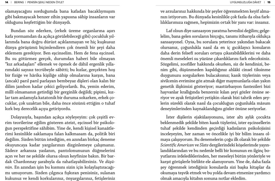 Bundan söz ederken, (erkek üreme organlarına aşırı kafa yormamdan da açıkça görülebileceği gibi) çocukluk yıllarımda bana doğru dürüst açıklanmayan ve hiç kuşkusuz dünya görüşümü biçimlendiren çok