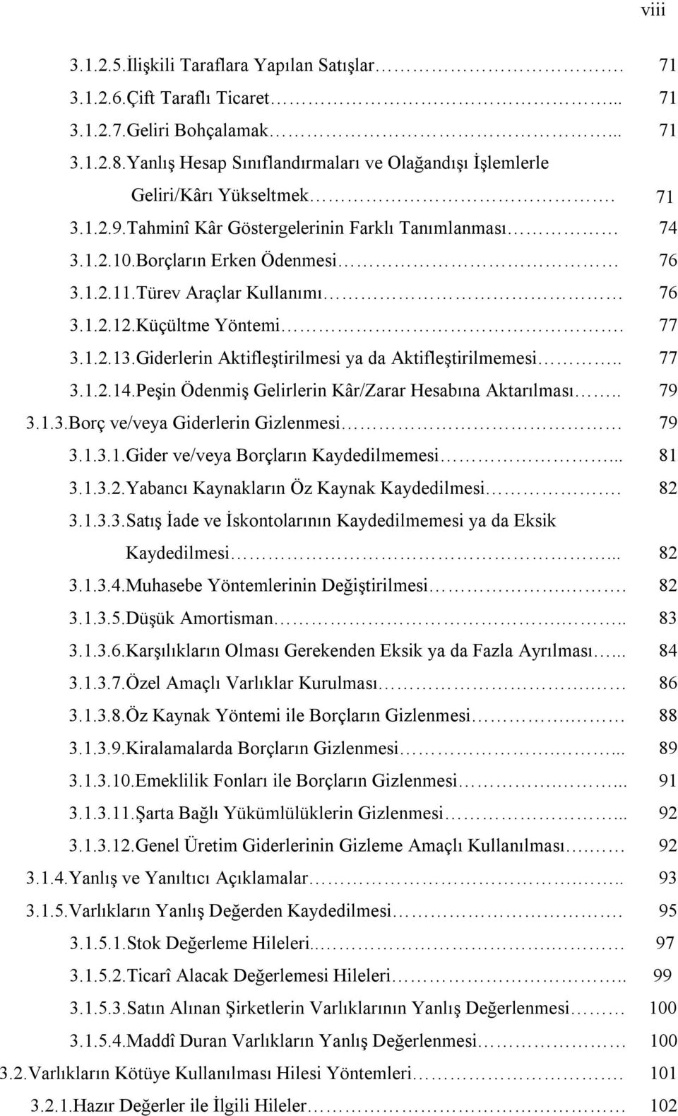 Türev Araçlar Kullanımı 76 3.1.2.12.Küçültme Yöntemi. 77 3.1.2.13.Giderlerin Aktifleştirilmesi ya da Aktifleştirilmemesi.. 77 3.1.2.14.Peşin Ödenmiş Gelirlerin Kâr/Zarar Hesabına Aktarılması.. 79 3.1.3.Borç ve/veya Giderlerin Gizlenmesi 79 3.