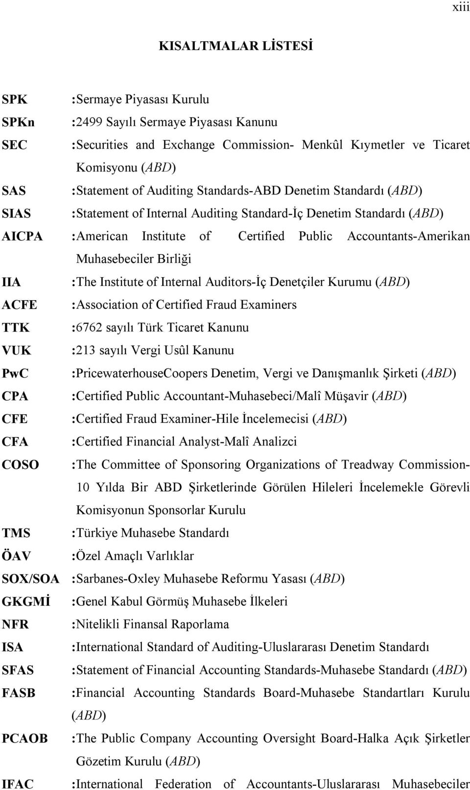 Muhasebeciler Birliği IIA :The Institute of Internal Auditors-İç Denetçiler Kurumu (ABD) ACFE :Association of Certified Fraud Examiners TTK :6762 sayılı Türk Ticaret Kanunu VUK :213 sayılı Vergi Usûl