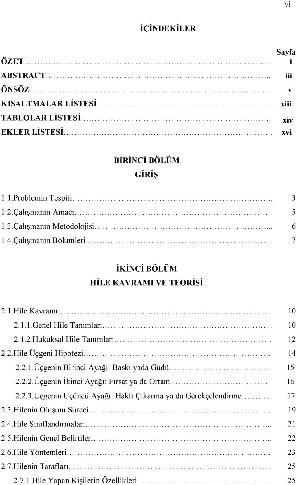 12 2.2.Hile Üçgeni Hipotezi 14 2.2.1.Üçgenin Birinci Ayağı: Baskı yada Güdü. 15 2.2.2.Üçgenin İkinci Ayağı: Fırsat ya da Ortam. 16 2.2.3.Üçgenin Üçüncü Ayağı: Haklı Çıkarma ya da Gerekçelendirme.