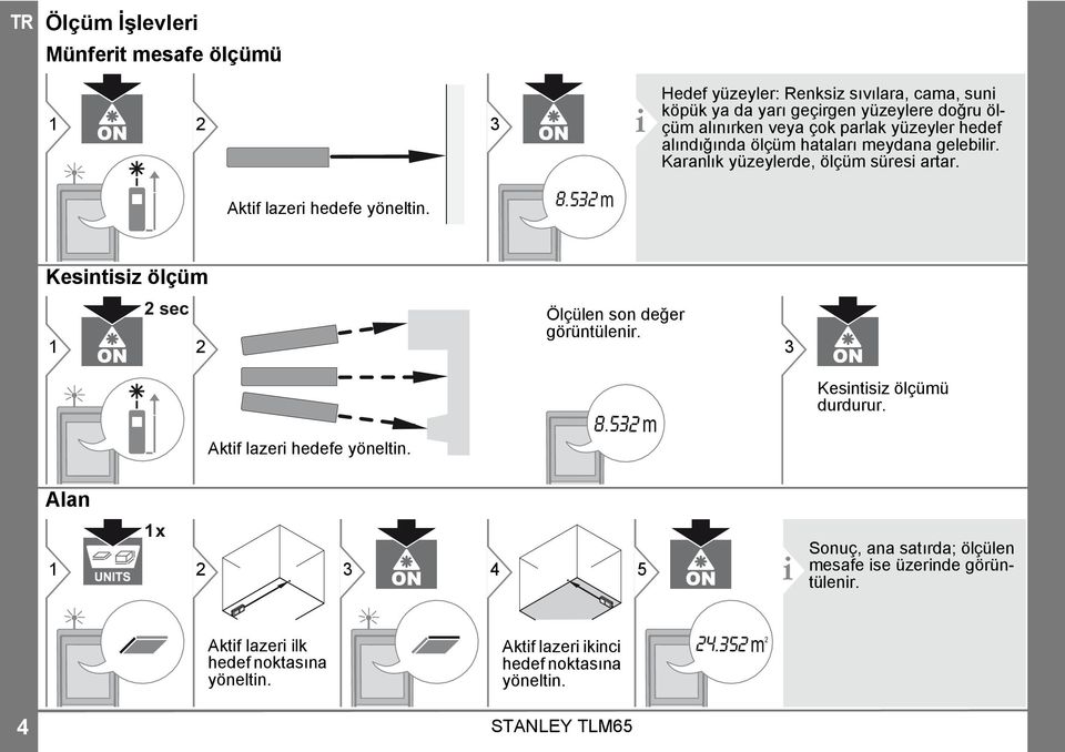 532 m Kesintisiz ölçüm 2 sec 1 2 Ölçülen son değer görüntülenir. 3 Aktif lazeri hedefe yöneltin. 8.532 m Kesintisiz ölçümü durdurur.