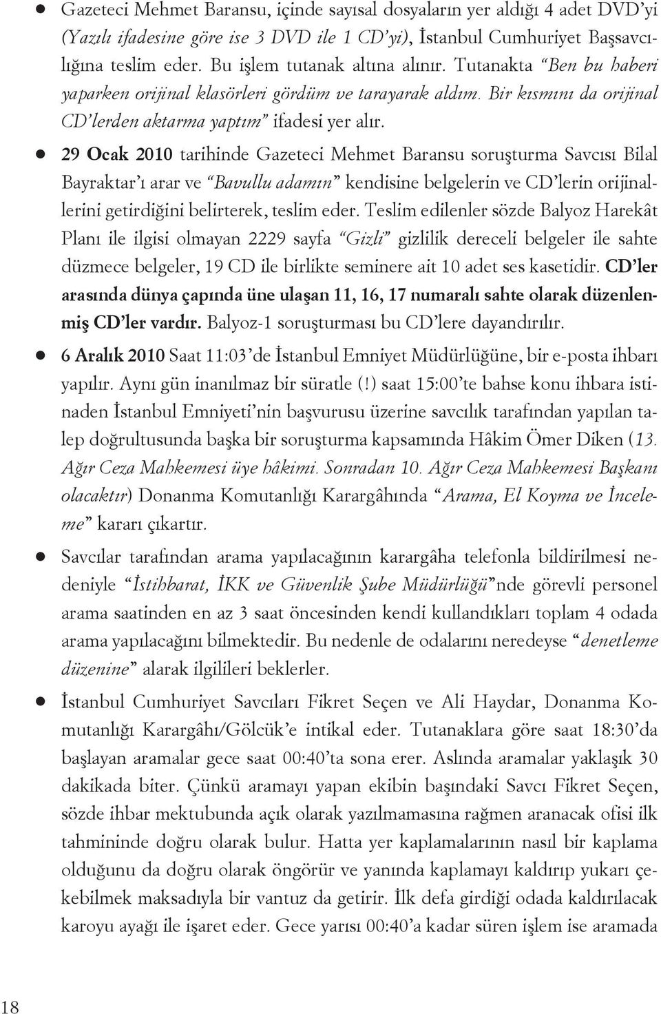 n 29 Ocak 2010 tarihinde Gazeteci Mehmet Baransu soruşturma Savcısı Bilal Bayraktar ı arar ve Bavullu adamın kendisine belgelerin ve CD lerin orijinallerini getirdiğini belirterek, teslim eder.