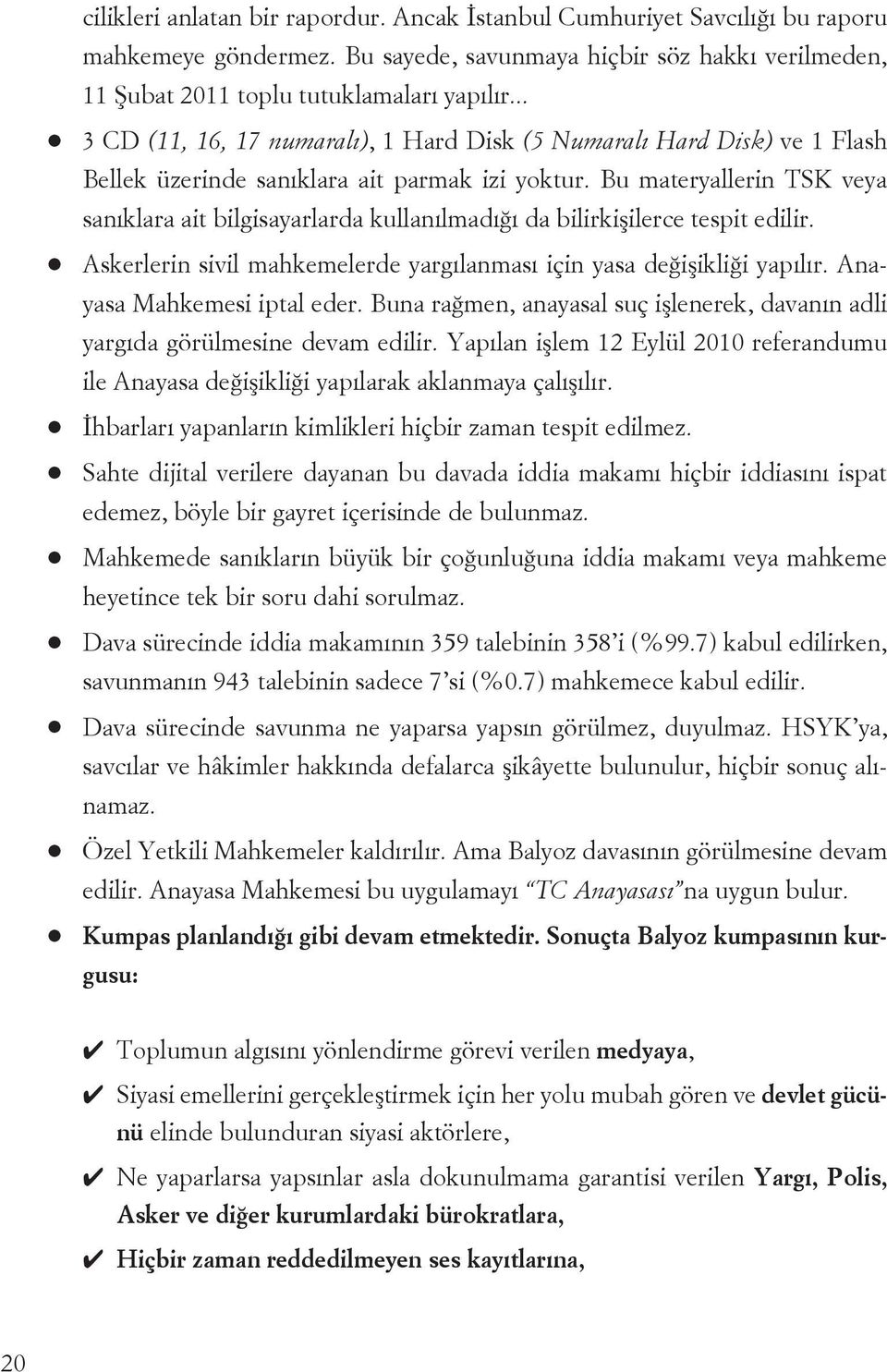 Bu materyallerin TSK veya sanıklara ait bilgisayarlarda kullanılmadığı da bilirkişilerce tespit edilir. n Askerlerin sivil mahkemelerde yargılanması için yasa değişikliği yapılır.