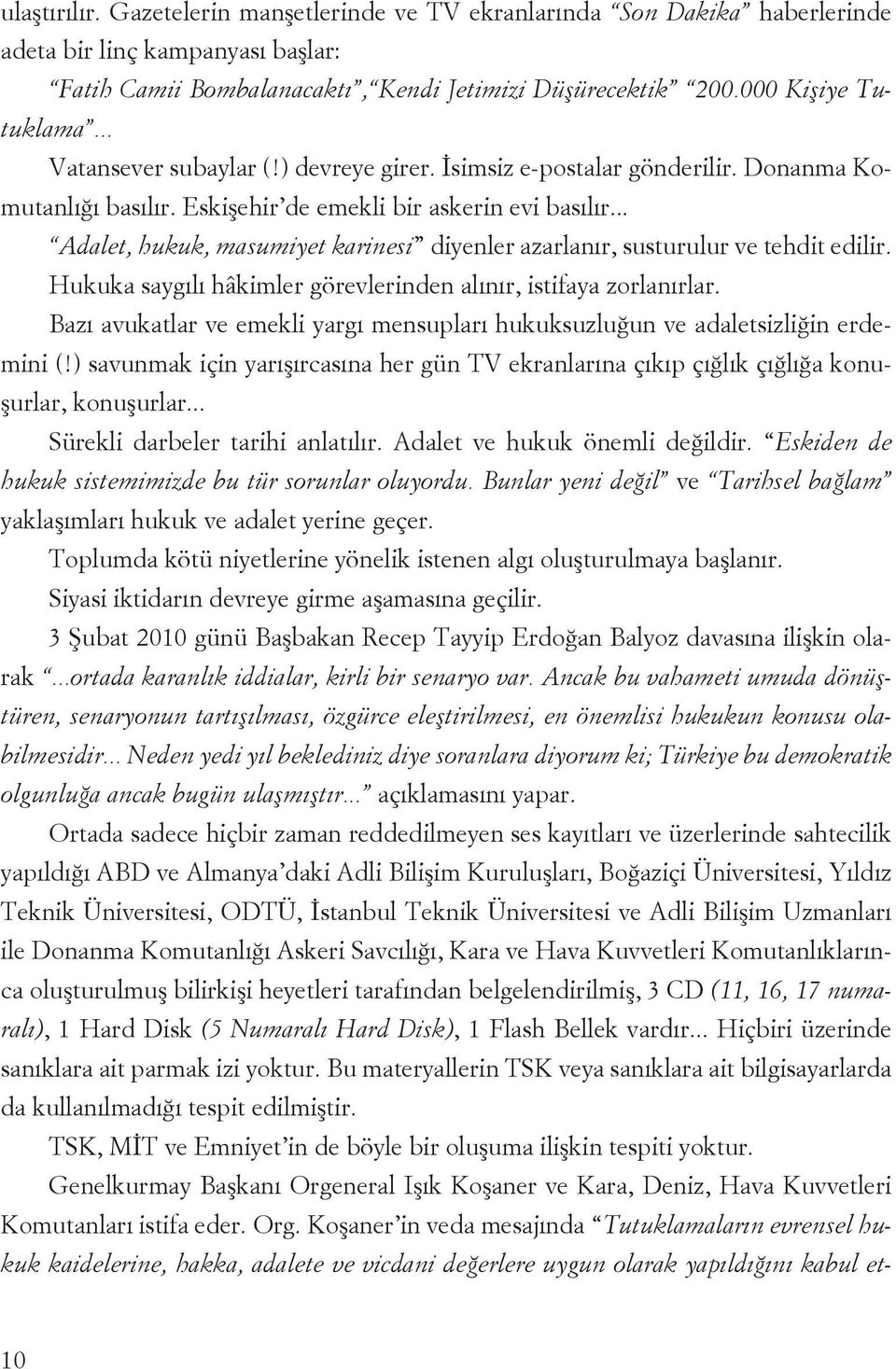 .. Adalet, hukuk, masumiyet karinesi diyenler azarlanır, susturulur ve tehdit edilir. Hukuka saygılı hâkimler görevlerinden alınır, istifaya zorlanırlar.