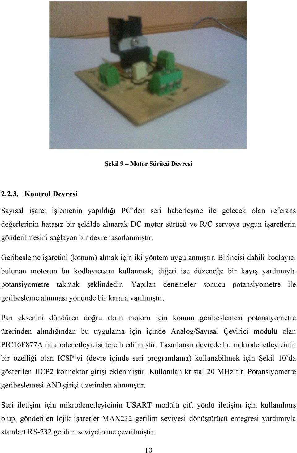 gönderilmesini sağlayan bir devre tasarlanmıştır. Geribesleme işaretini (konum) almak için iki yöntem uygulanmıştır.