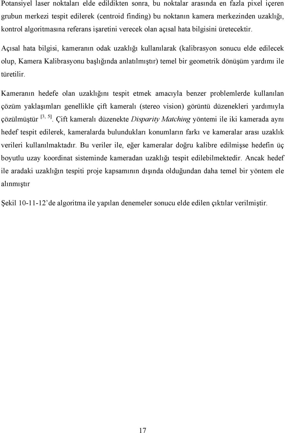 Açısal hata bilgisi, kameranın odak uzaklığı kullanılarak (kalibrasyon sonucu elde edilecek olup, Kamera Kalibrasyonu başlığında anlatılmıştır) temel bir geometrik dönüşüm yardımı ile türetilir.