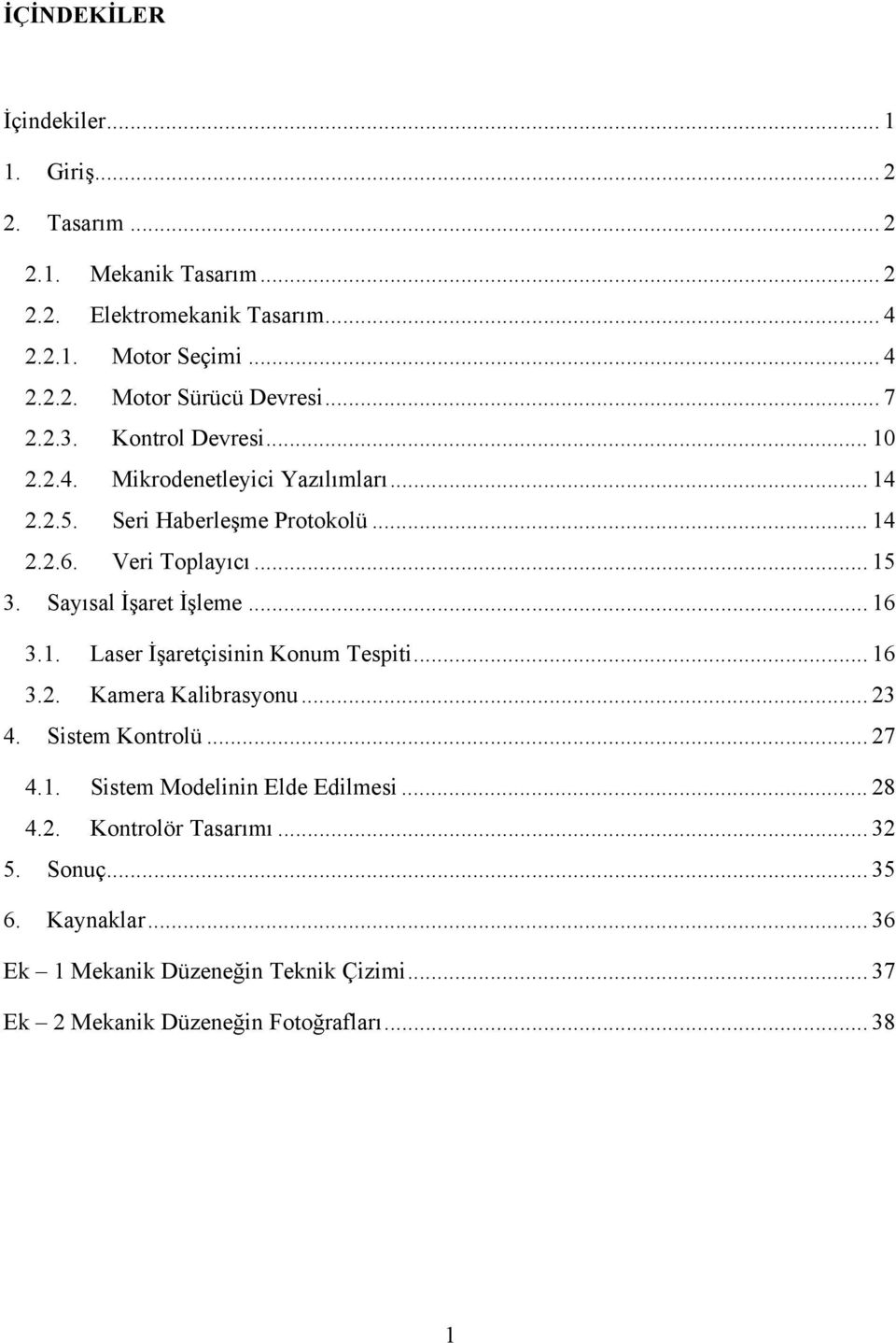 Sayısal İşaret İşleme... 16 3.1. Laser İşaretçisinin Konum Tespiti... 16 3.2. Kamera Kalibrasyonu... 23 4. Sistem Kontrolü... 27 4.1. Sistem Modelinin Elde Edilmesi.