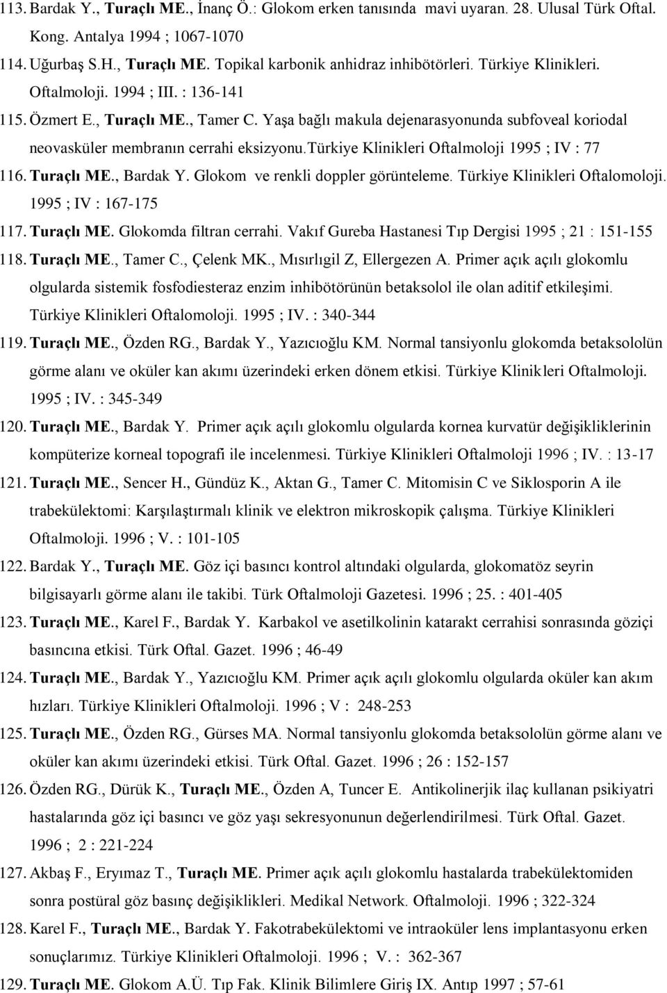 türkiye Klinikleri Oftalmoloji 1995 ; IV : 77 116. Turaçlı ME., Bardak Y. Glokom ve renkli doppler görünteleme. Türkiye Klinikleri Oftalomoloji. 1995 ; IV : 167-175 117. Turaçlı ME. Glokomda filtran cerrahi.