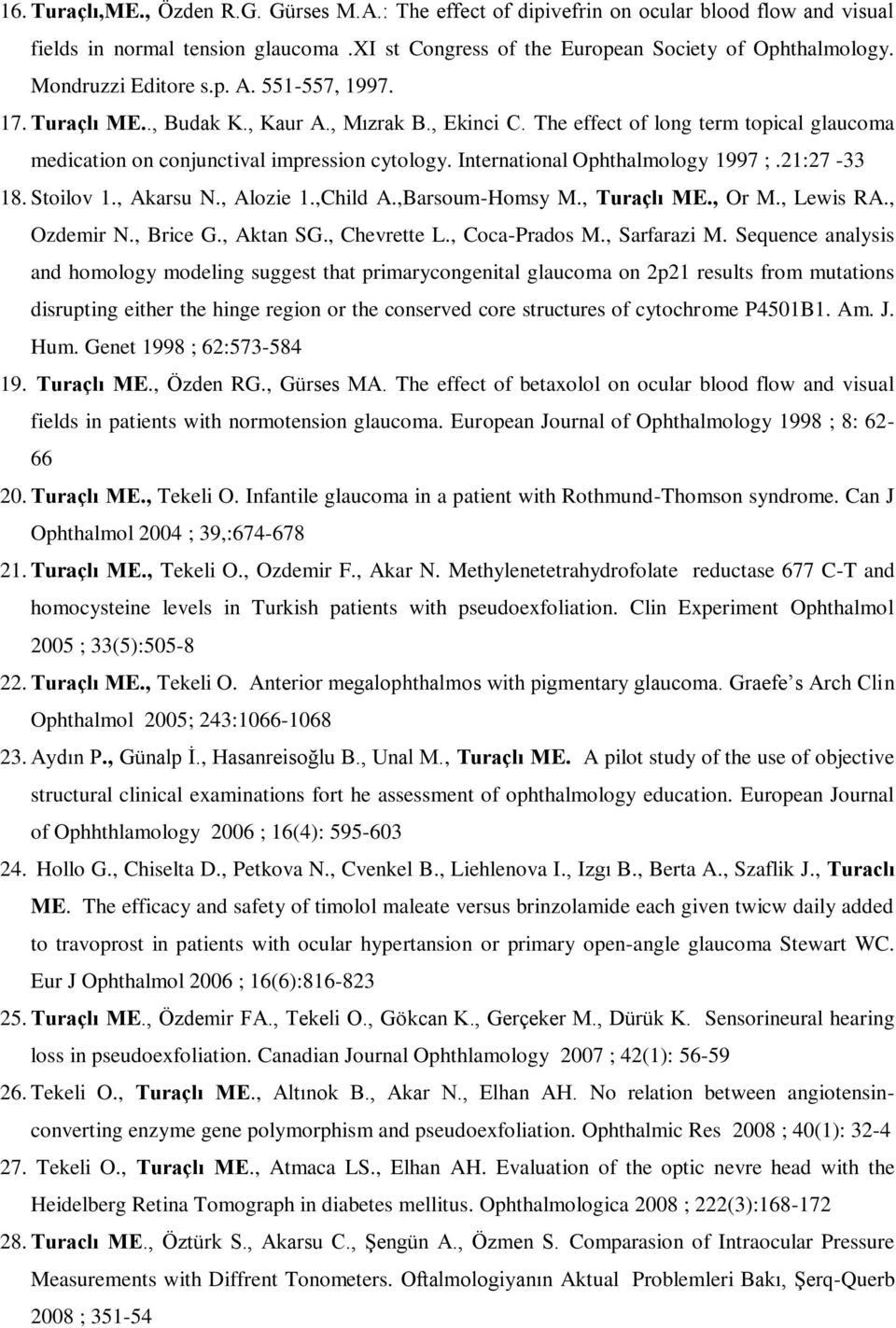 International Ophthalmology 1997 ;.21:27-33 18. Stoilov 1., Akarsu N., Alozie 1.,Child A.,Barsoum-Homsy M., Turaçlı ME., Or M., Lewis RA., Ozdemir N., Brice G., Aktan SG., Chevrette L., Coca-Prados M.