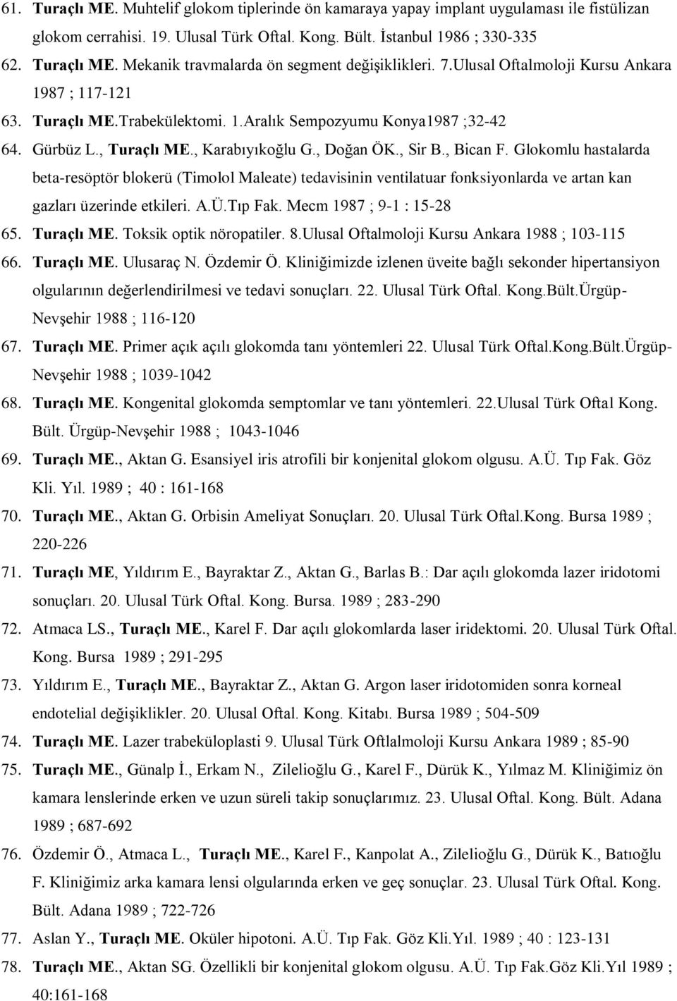 Glokomlu hastalarda beta-resöptör blokerü (Timolol Maleate) tedavisinin ventilatuar fonksiyonlarda ve artan kan gazları üzerinde etkileri. A.Ü.Tıp Fak. Mecm 1987 ; 9-1 : 15-28 65. Turaçlı ME.