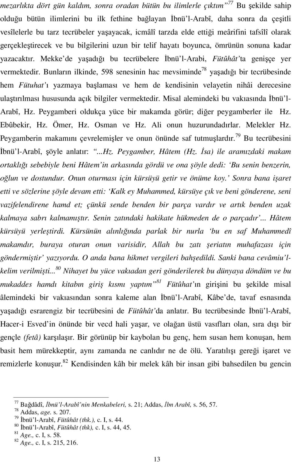 Mekke de yaşadığı bu tecrübelere İbnü l-arabi, Fütûhât ta genişçe yer vermektedir.