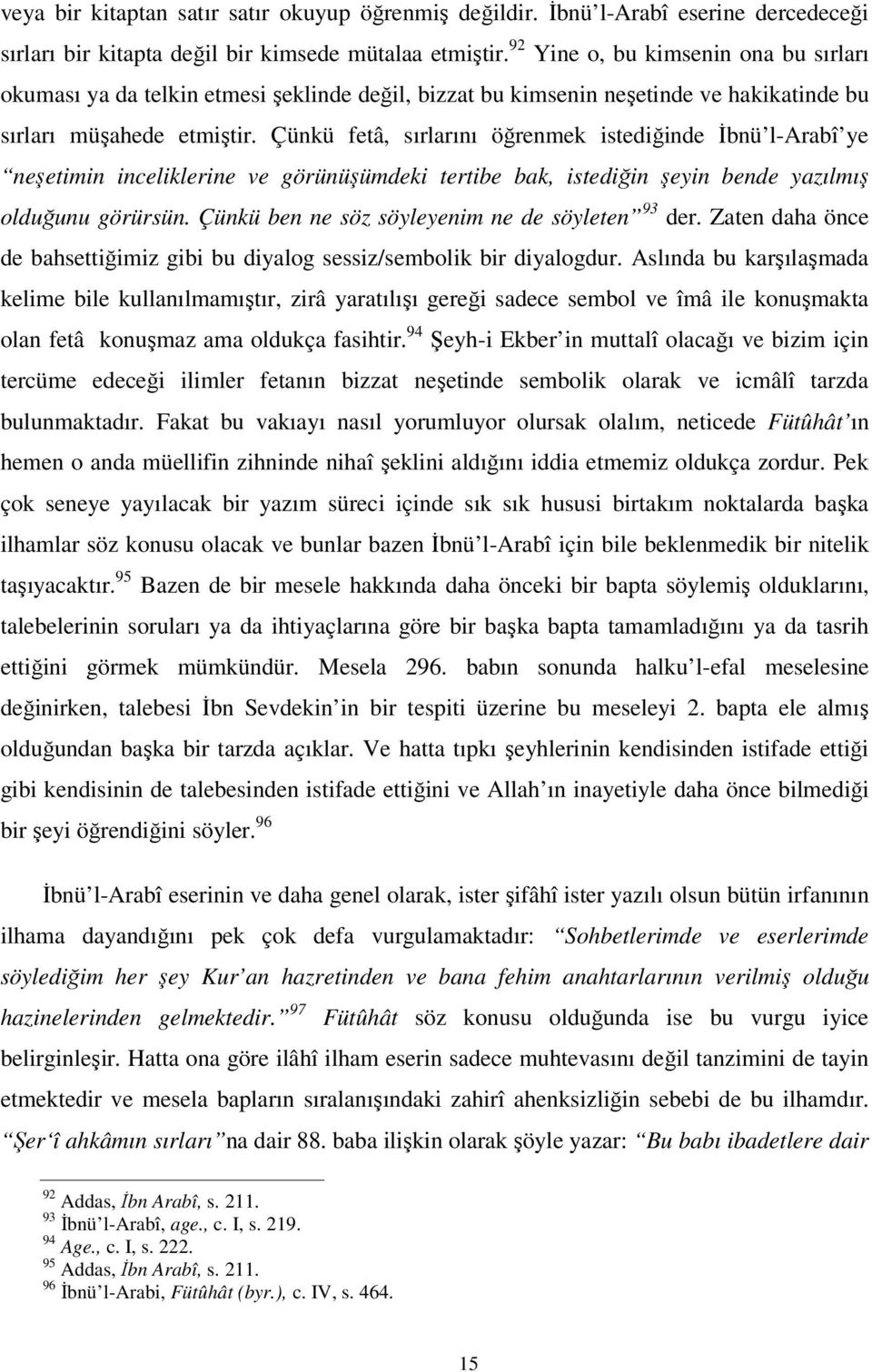 Çünkü fetâ, sırlarını öğrenmek istediğinde İbnü l-arabî ye neşetimin inceliklerine ve görünüşümdeki tertibe bak, istediğin şeyin bende yazılmış olduğunu görürsün.