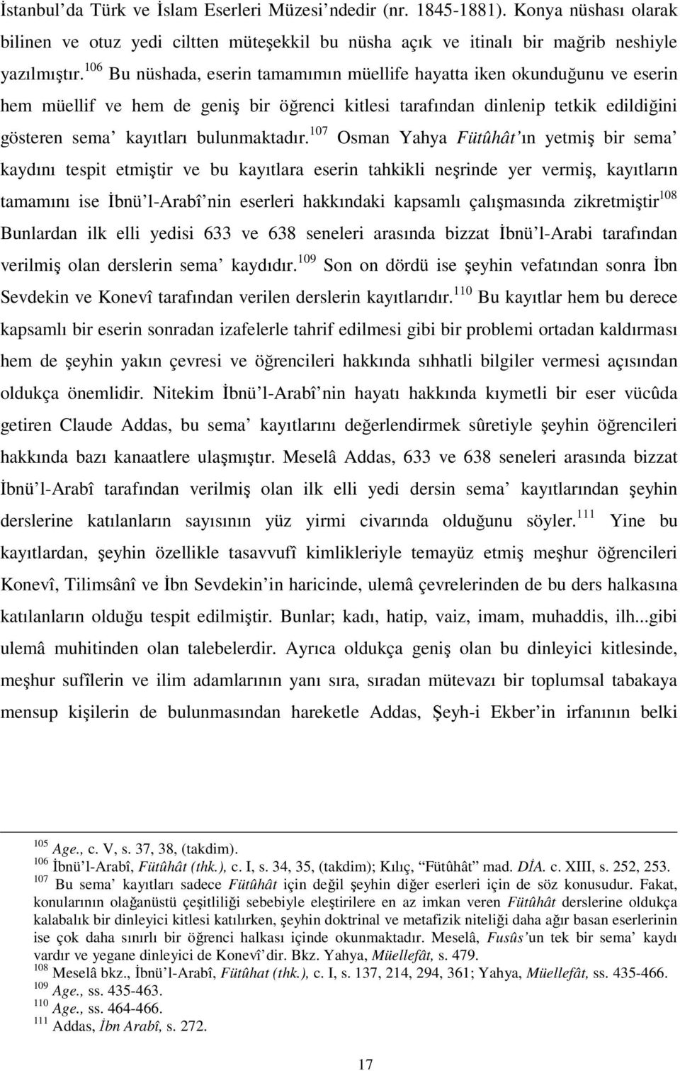 107 Osman Yahya Fütûhât ın yetmiş bir sema kaydını tespit etmiştir ve bu kayıtlara eserin tahkikli neşrinde yer vermiş, kayıtların tamamını ise İbnü l-arabî nin eserleri hakkındaki kapsamlı