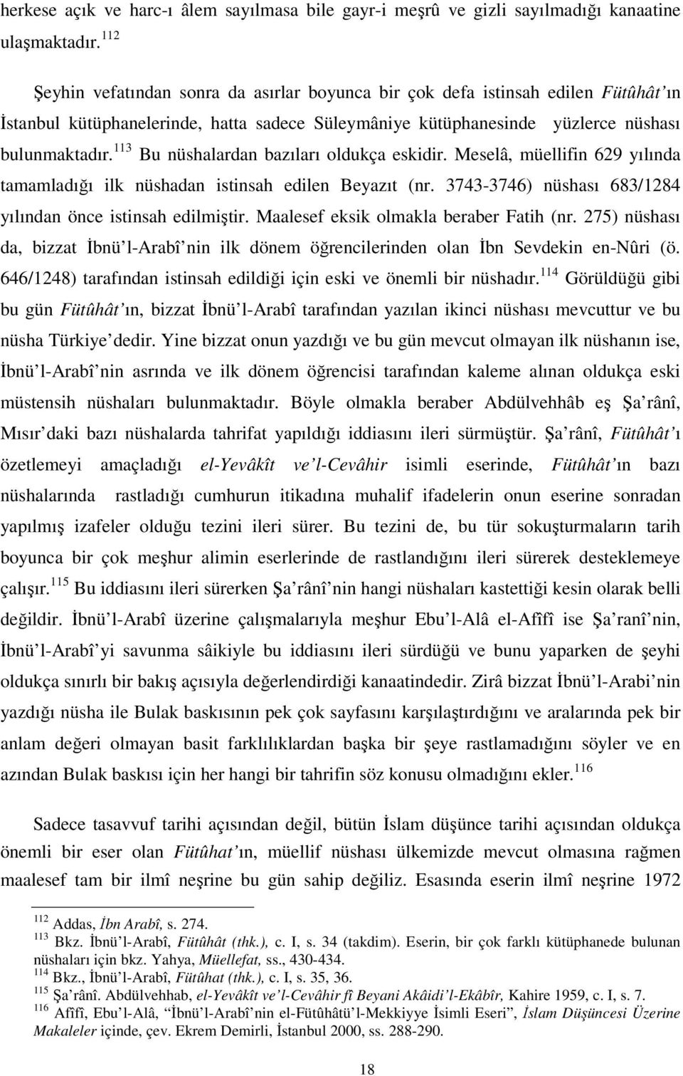 113 Bu nüshalardan bazıları oldukça eskidir. Meselâ, müellifin 629 yılında tamamladığı ilk nüshadan istinsah edilen Beyazıt (nr. 3743-3746) nüshası 683/1284 yılından önce istinsah edilmiştir.