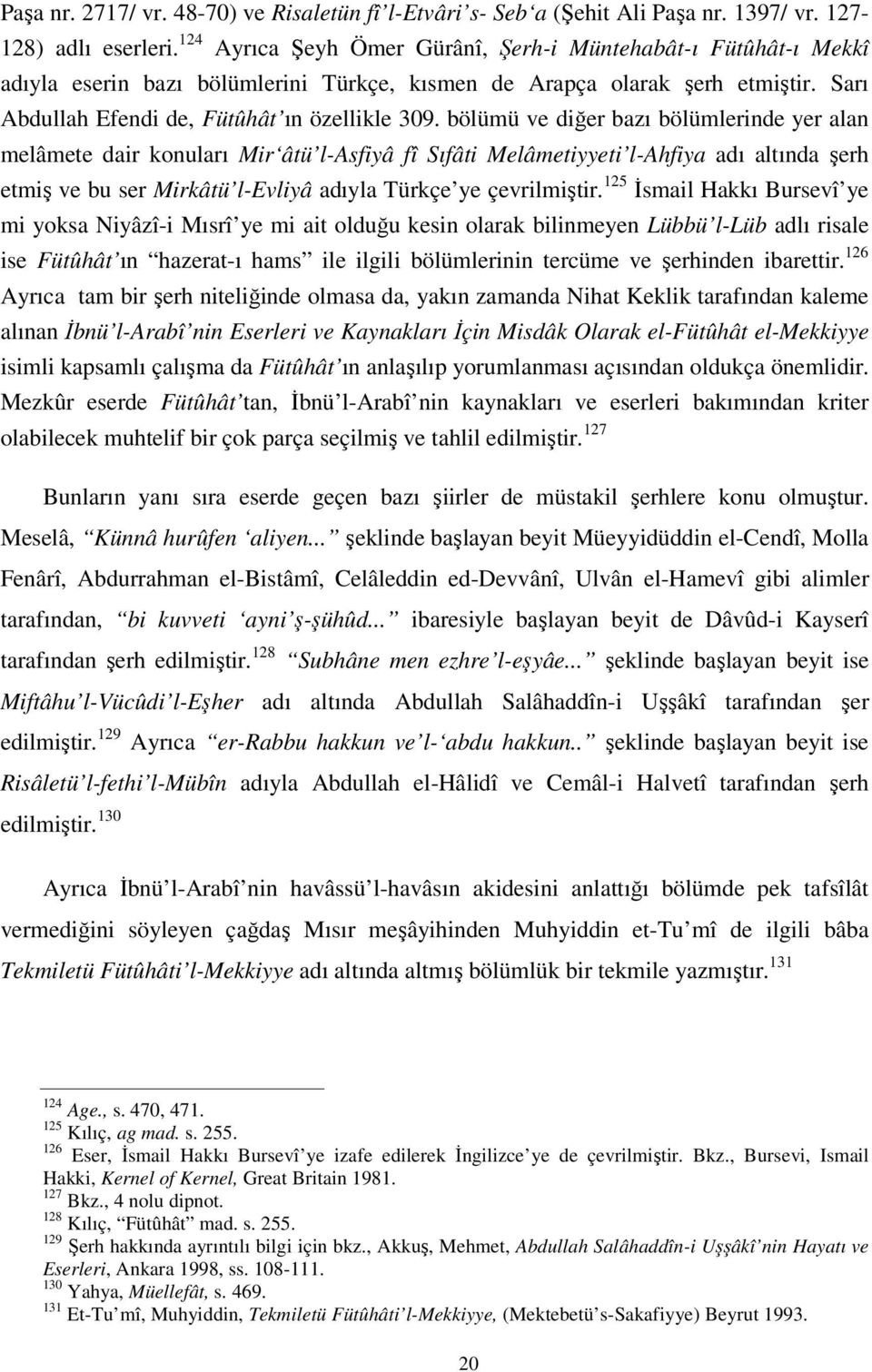 bölümü ve diğer bazı bölümlerinde yer alan melâmete dair konuları Mir âtü l-asfiyâ fî Sıfâti Melâmetiyyeti l-ahfiya adı altında şerh etmiş ve bu ser Mirkâtü l-evliyâ adıyla Türkçe ye çevrilmiştir.