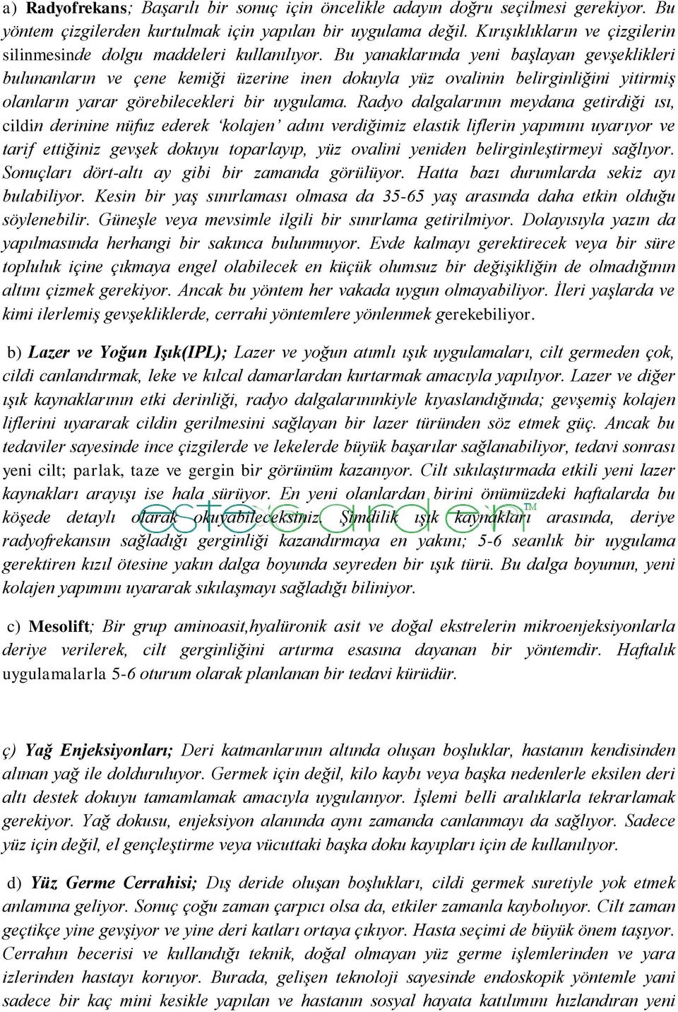 Bu yanaklarında yeni başlayan gevşeklikleri bulunanların ve çene kemiği üzerine inen dokuyla yüz ovalinin belirginliğini yitirmiş olanların yarar görebilecekleri bir uygulama.