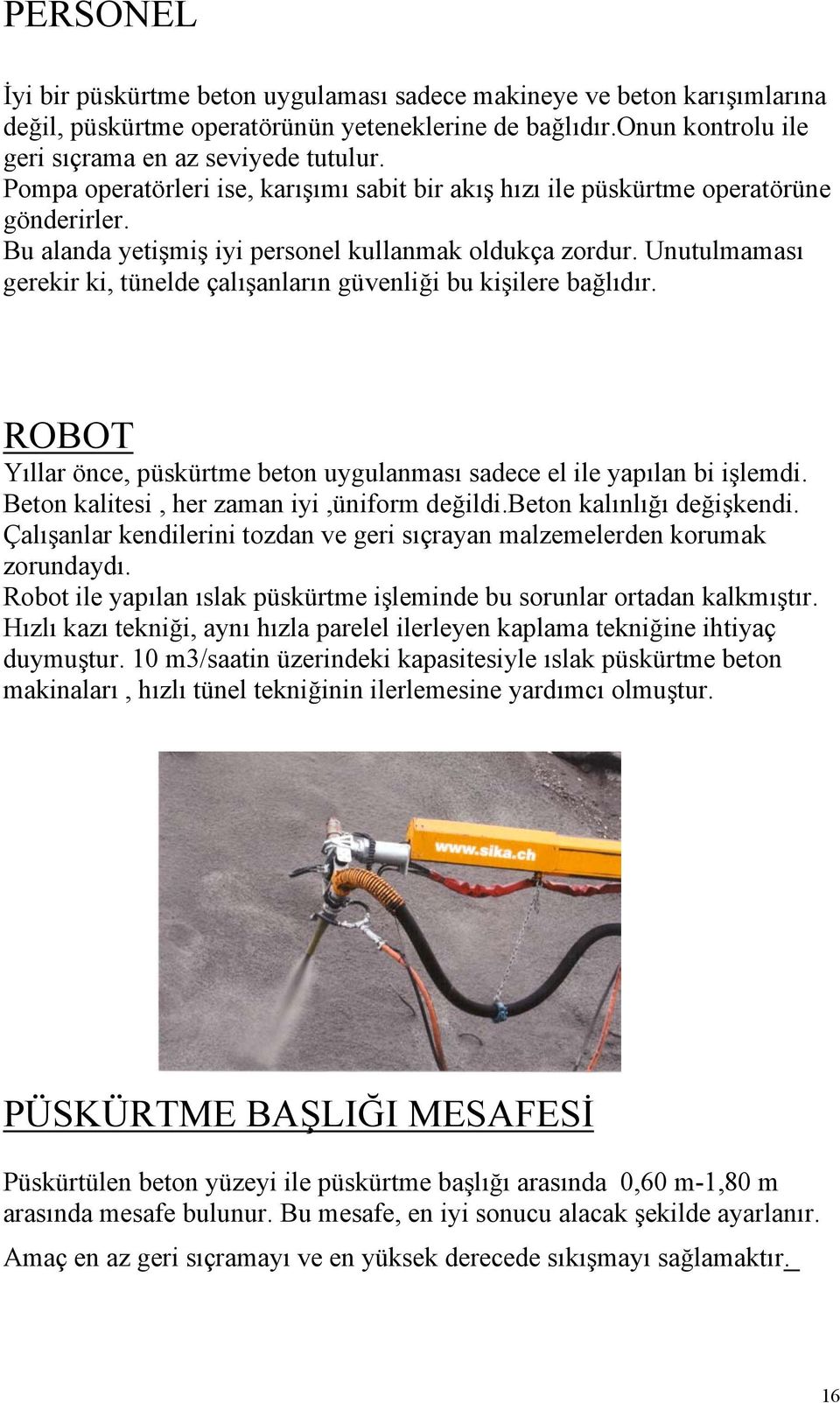 Unutulmaması gerekir ki, tünelde çalışanların güvenliği bu kişilere bağlıdır. ROBOT Yıllar önce, püskürtme beton uygulanması sadece el ile yapılan bi işlemdi.