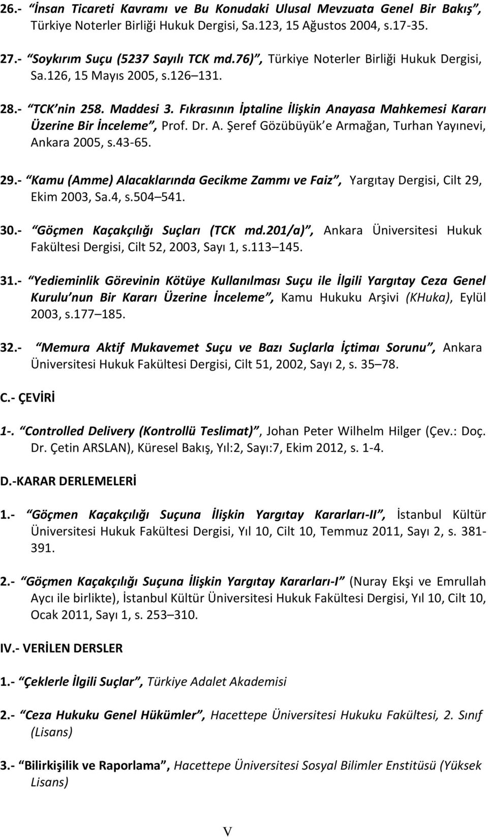 43-65. 29.- Kamu (Amme) Alacaklarında Gecikme Zammı ve Faiz, Yargıtay Dergisi, Cilt 29, Ekim 2003, Sa.4, s.504 541. 30.- Göçmen Kaçakçılığı Suçları (TCK md.