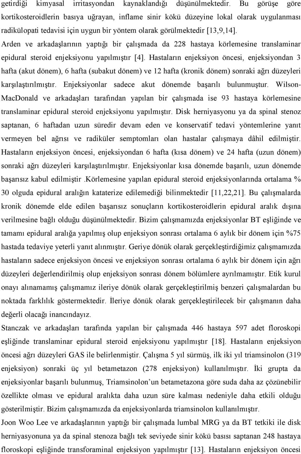 Arden ve arkadaşlarının yaptığı bir çalışmada da 228 hastaya körlemesine translaminar epidural steroid enjeksiyonu yapılmıştır [4].