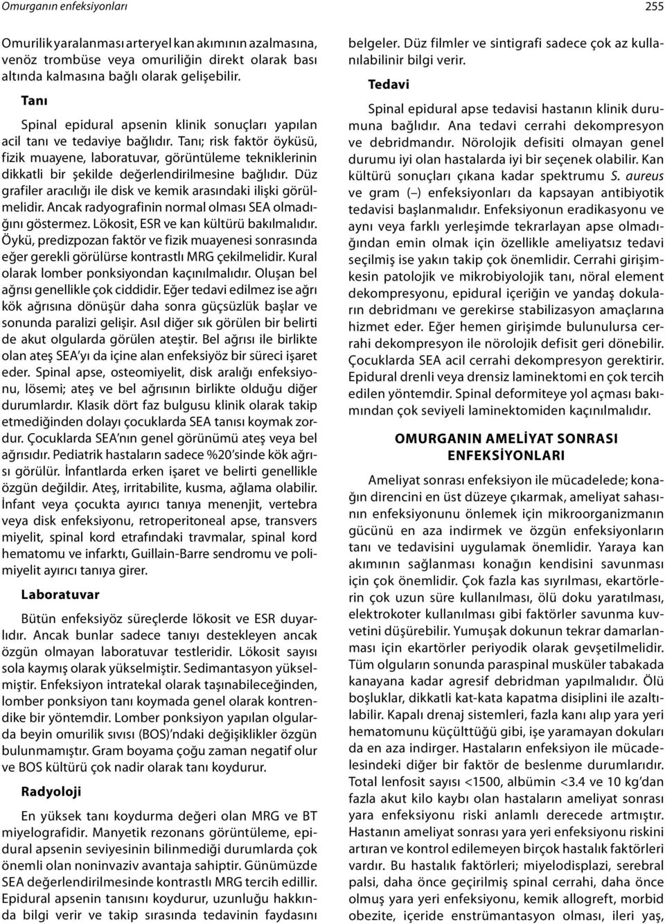 Tanı; risk faktör öyküsü, fizik muayene, laboratuvar, görüntüleme tekniklerinin dikkatli bir şekilde değerlendirilmesine bağlıdır.