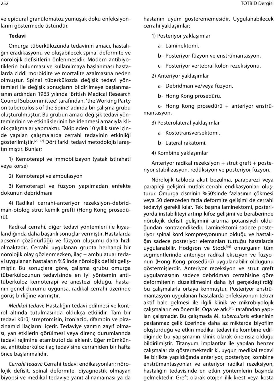 Modern antibiyotiklerin bulunması ve kullanılmaya başlanması hastalarda ciddi morbidite ve mortalite azalmasına neden olmuştur.