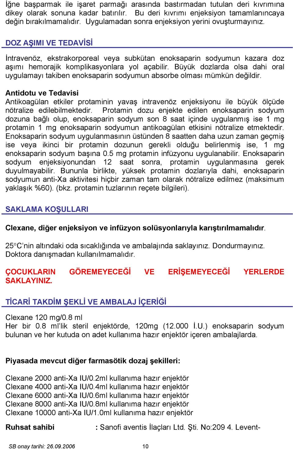 Büyük dozlarda olsa dahi oral uygulamayı takiben enoksaparin sodyumun absorbe olması mümkün değildir.