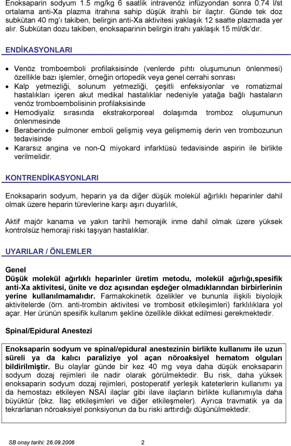 ENDİKASYONLARI Venöz tromboemboli profilaksisinde (venlerde pıhtı oluşumunun önlenmesi) özellikle bazı işlemler, örneğin ortopedik veya genel cerrahi sonrası Kalp yetmezliği, solunum yetmezliği,