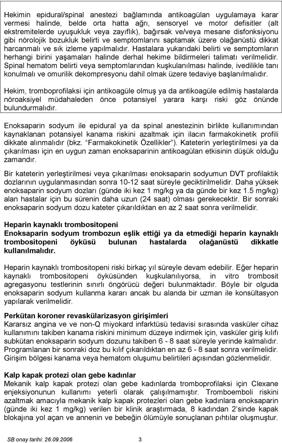 Hastalara yukarıdaki belirti ve semptomların herhangi birini yaşamaları halinde derhal hekime bildirmeleri talimatı verilmelidir.