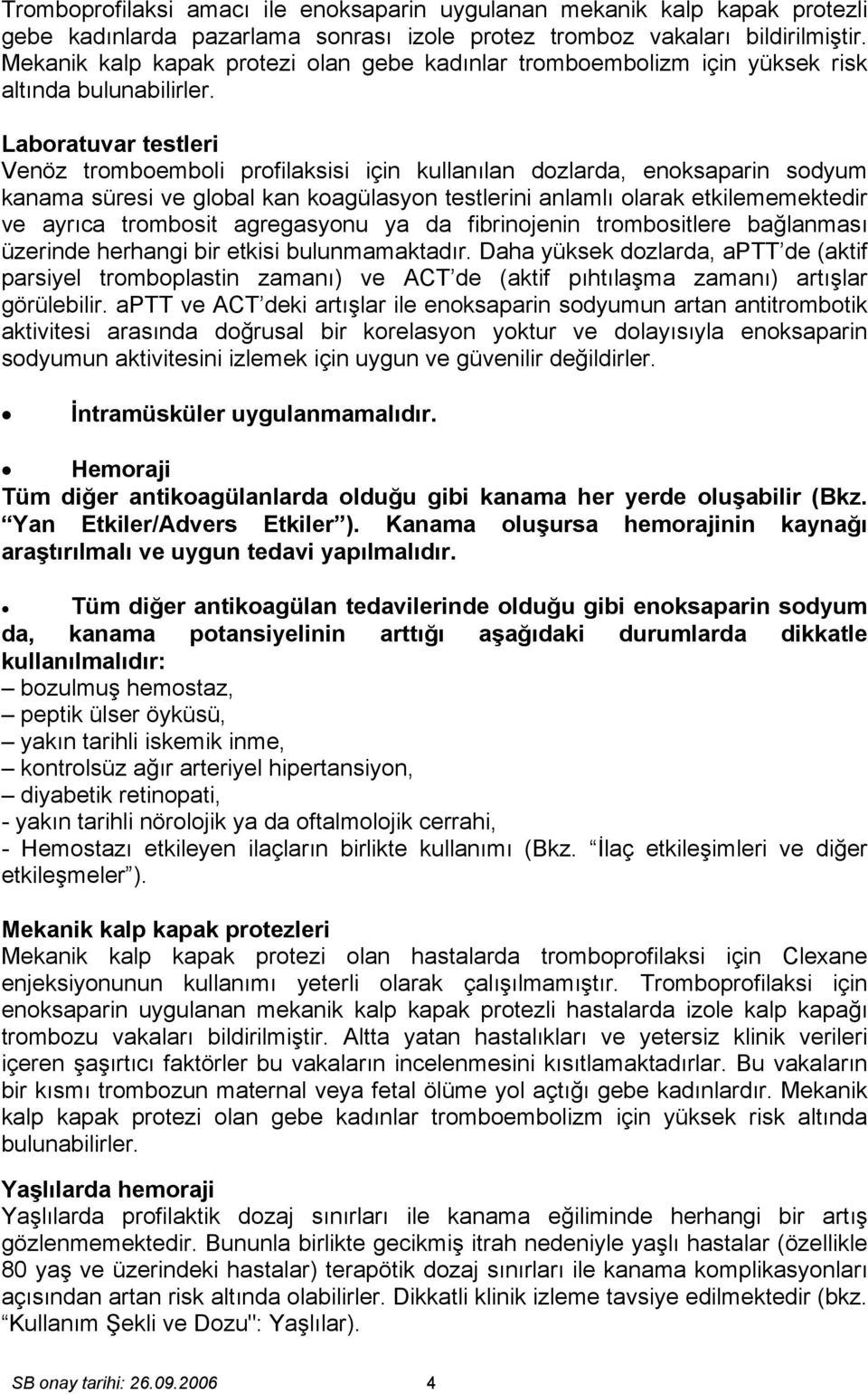 Laboratuvar testleri Venöz tromboemboli profilaksisi için kullanılan dozlarda, enoksaparin sodyum kanama süresi ve global kan koagülasyon testlerini anlamlı olarak etkilememektedir ve ayrıca