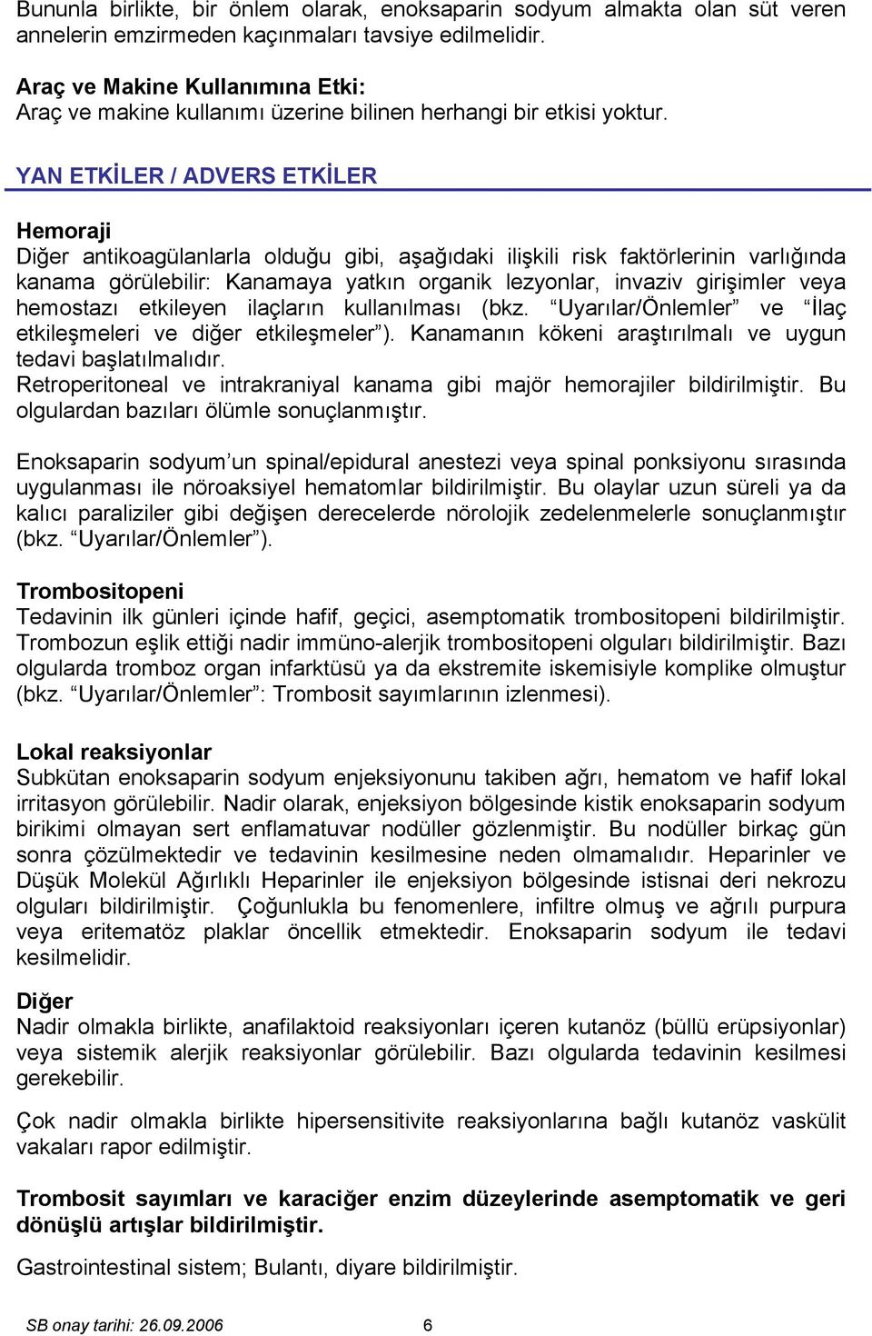 YAN ETKİLER / ADVERS ETKİLER Hemoraji Diğer antikoagülanlarla olduğu gibi, aşağıdaki ilişkili risk faktörlerinin varlığında kanama görülebilir: Kanamaya yatkın organik lezyonlar, invaziv girişimler