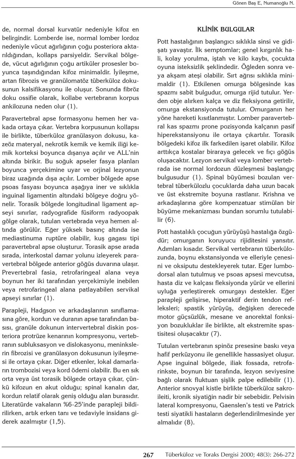 Servikal bölgede, vücut ağırlığının çoğu artiküler prosesler boyunca taşındığından kifoz minimaldir. İyileşme, artan fibrozis ve granülomatöz tüberküloz dokusunun kalsifikasyonu ile oluşur.