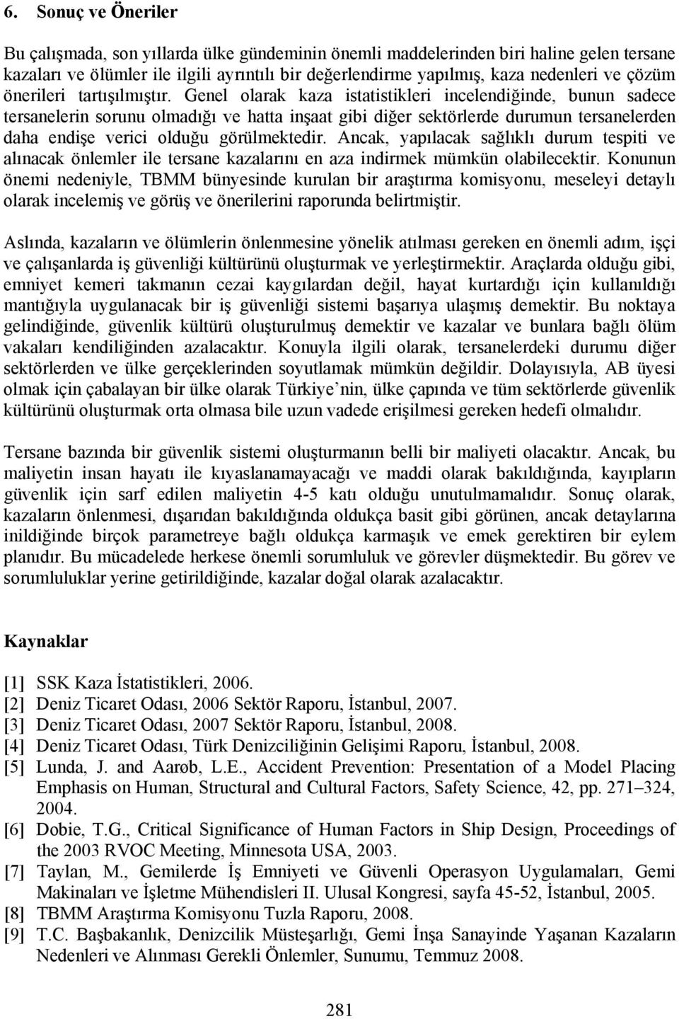 Genel olarak kaza istatistikleri incelendiğinde, bunun sadece tersanelerin sorunu olmadığı ve hatta inşaat gibi diğer sektörlerde durumun tersanelerden daha endişe verici olduğu görülmektedir.