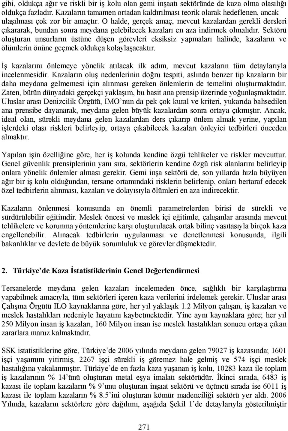 O halde, gerçek amaç, mevcut kazalardan gerekli dersleri çıkararak, bundan sonra meydana gelebilecek kazaları en aza indirmek olmalıdır.