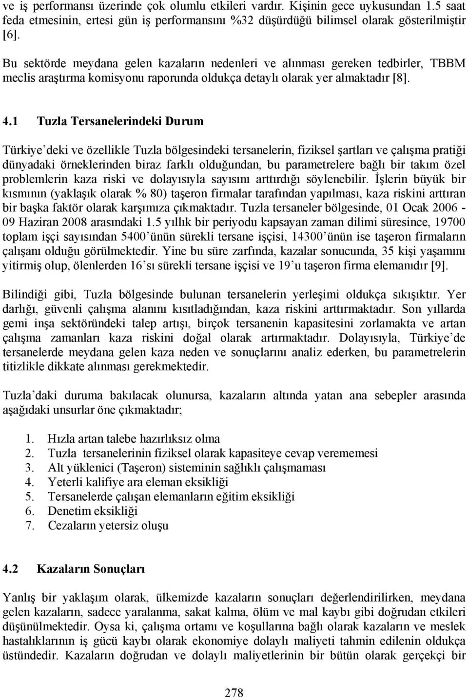 1 Tuzla Tersanelerindeki Durum Türkiye deki ve özellikle Tuzla bölgesindeki tersanelerin, fiziksel şartları ve çalışma pratiği dünyadaki örneklerinden biraz farklı olduğundan, bu parametrelere bağlı