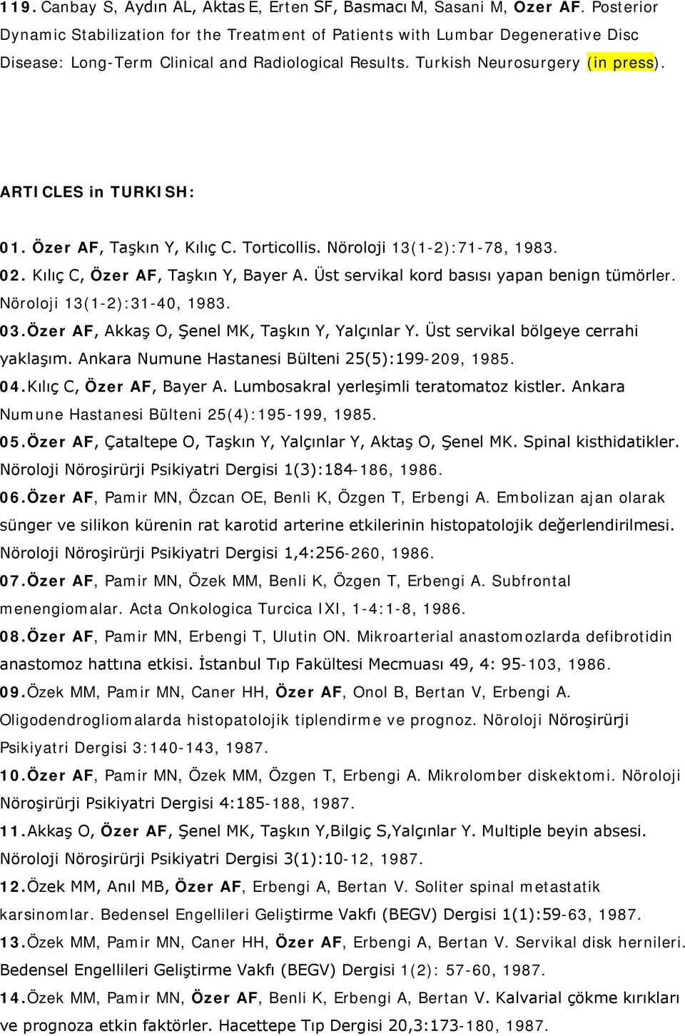 ARTICLES in TURKISH: 01. Özer AF, Taşkın Y, Kılıç C. Torticollis. Nöroloji 13(1-2):71-78, 1983. 02. Kılıç C, Özer AF, Taşkın Y, Bayer A. Üst servikal kord basısı yapan benign tümörler.
