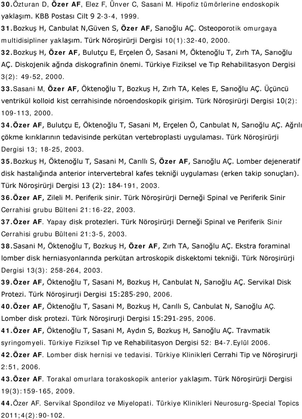 Diskojenik ağrıda diskografinin önemi. Türkiye Fiziksel ve Tıp Rehabilitasyon Dergisi 3(2): 49-52, 2000. 33. Sasani M, Özer AF, Öktenoğlu T, Bozkuş H, Zırh TA, Keles E, Sarıoğlu AÇ.