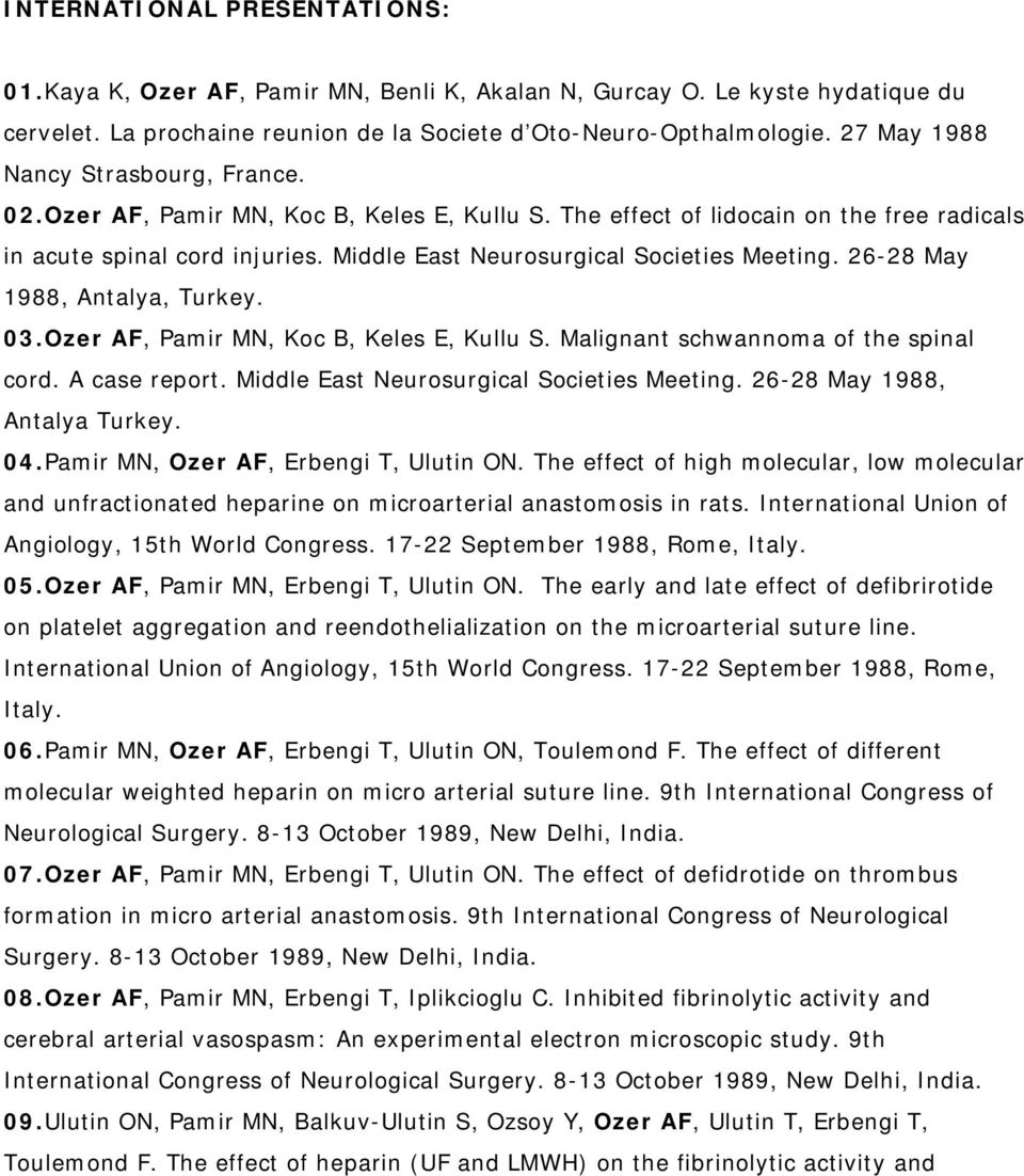 Middle East Neurosurgical Societies Meeting. 26-28 May 1988, Antalya, Turkey. 03. Ozer AF, Pamir MN, Koc B, Keles E, Kullu S. Malignant schwannoma of the spinal cord. A case report.