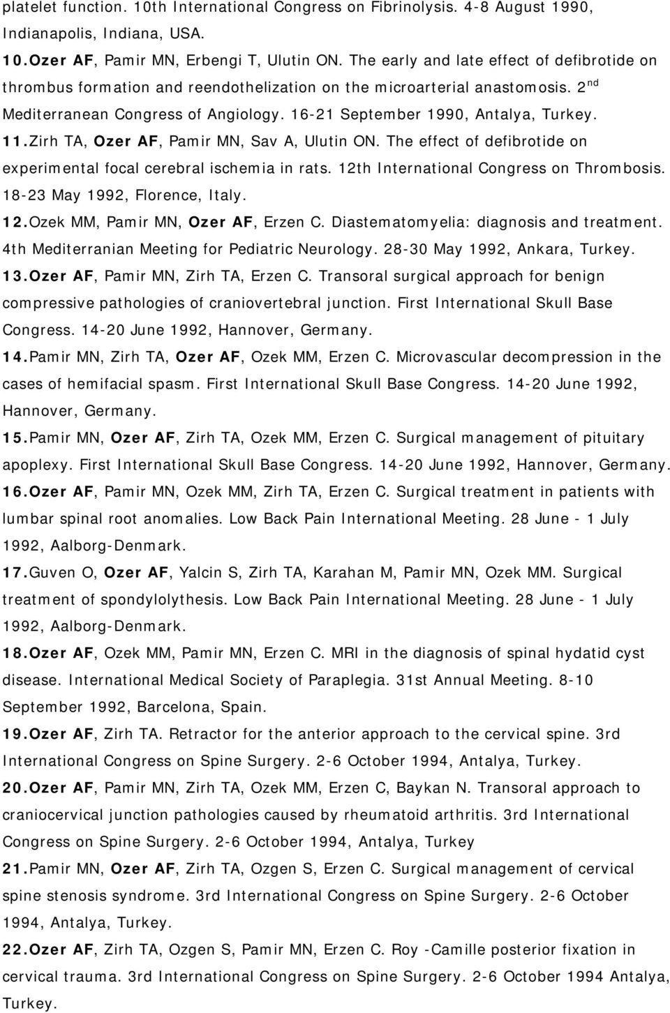 11. Zirh TA, Ozer AF, Pamir MN, Sav A, Ulutin ON. The effect of defibrotide on experimental focal cerebral ischemia in rats. 12th International Congress on Thrombosis. 18-23 May 1992, Florence, Italy.