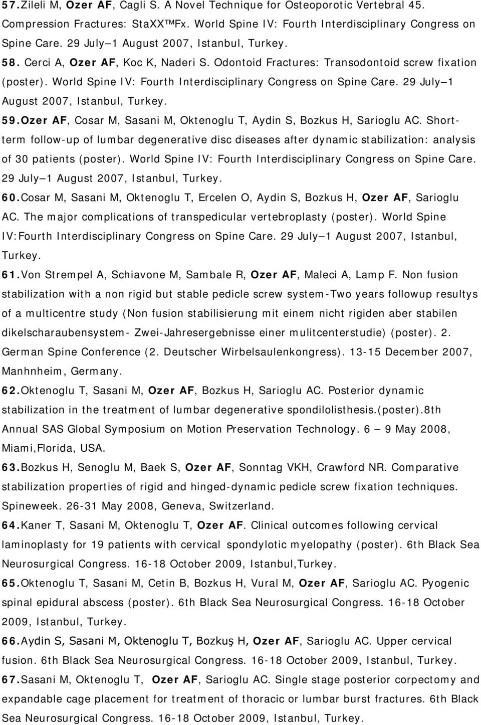 World Spine IV: Fourth Interdisciplinary Congress on Spine Care. 29 July 1 August 2007, Istanbul, Turkey. 59. Ozer AF, Cosar M, Sasani M, Oktenoglu T, Aydin S, Bozkus H, Sarioglu AC.