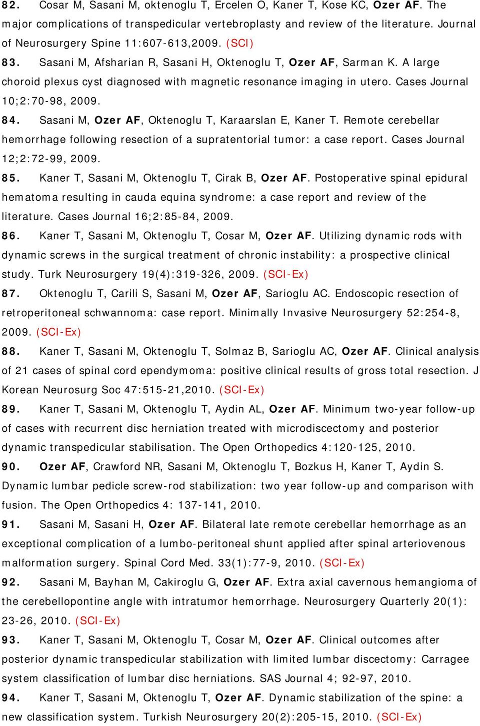 A large choroid plexus cyst diagnosed with magnetic resonance imaging in utero. Cases Journal 10;2:70-98, 2009. 84. Sasani M, Ozer AF, Oktenoglu T, Karaarslan E, Kaner T.