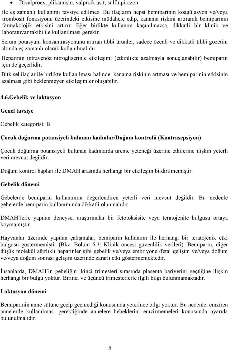 Eğer birlikte kullanım kaçınılmazsa, dikkatli bir klinik ve laboratuvar takibi ile kullanılması gerekir.