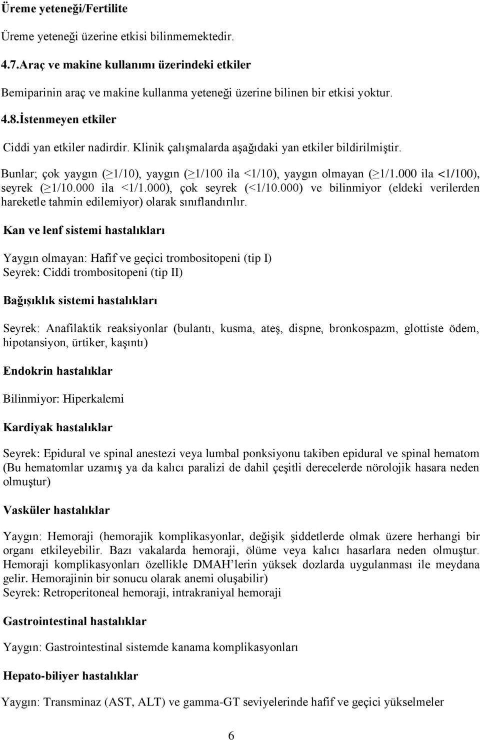 000 ila <1/100), seyrek ( 1/10.000 ila <1/1.000), çok seyrek (<1/10.000) ve bilinmiyor (eldeki verilerden hareketle tahmin edilemiyor) olarak sınıflandırılır.