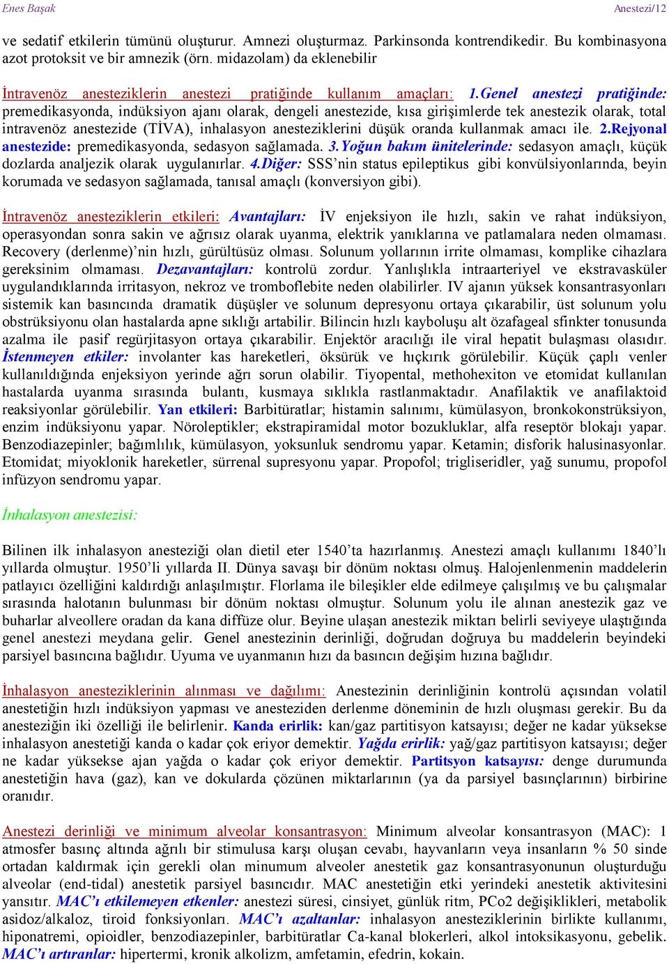 Genel anestezi pratiğinde: premedikasyonda, indüksiyon ajanı olarak, dengeli anestezide, kısa girişimlerde tek anestezik olarak, total intravenöz anestezide (TİVA), inhalasyon anesteziklerini düşük