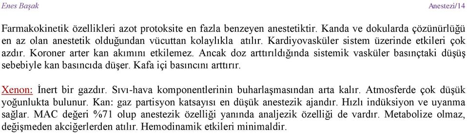 Kafa içi basıncını arttırır. Xenon: İnert bir gazdır. Sıvı-hava komponentlerinin buharlaşmasından arta kalır. Atmosferde çok düşük yoğunlukta bulunur.