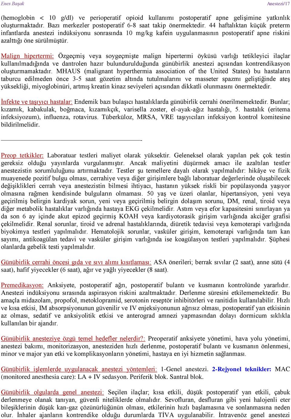 Malign hipertermi: Özgeçmiş veya soygeçmişte malign hipertermi öyküsü varlığı tetikleyici ilaçlar kullanılmadığında ve dantrolen hazır bulundurulduğunda günübirlik anestezi açısından kontrendikasyon