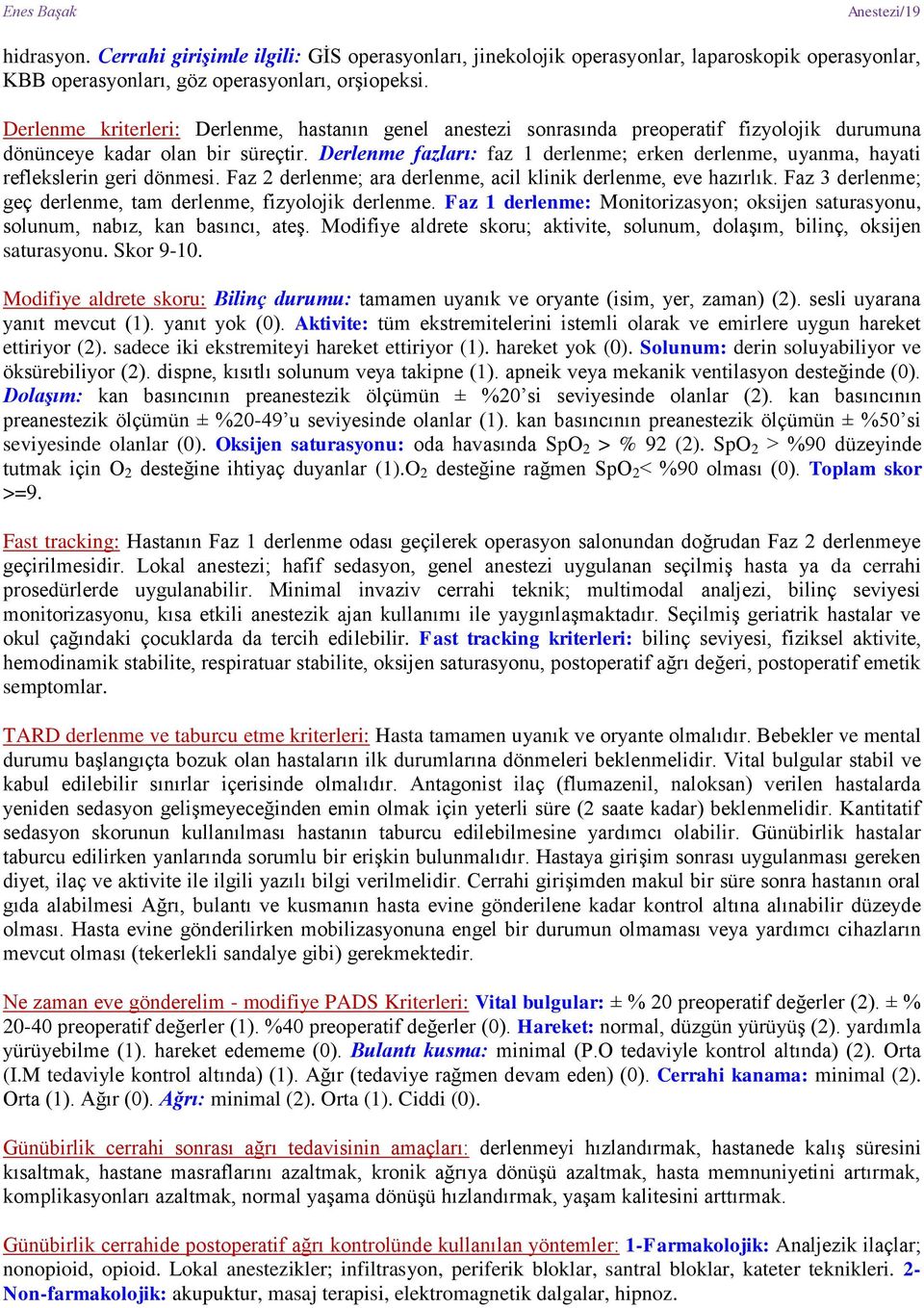 Derlenme fazları: faz 1 derlenme; erken derlenme, uyanma, hayati reflekslerin geri dönmesi. Faz 2 derlenme; ara derlenme, acil klinik derlenme, eve hazırlık.