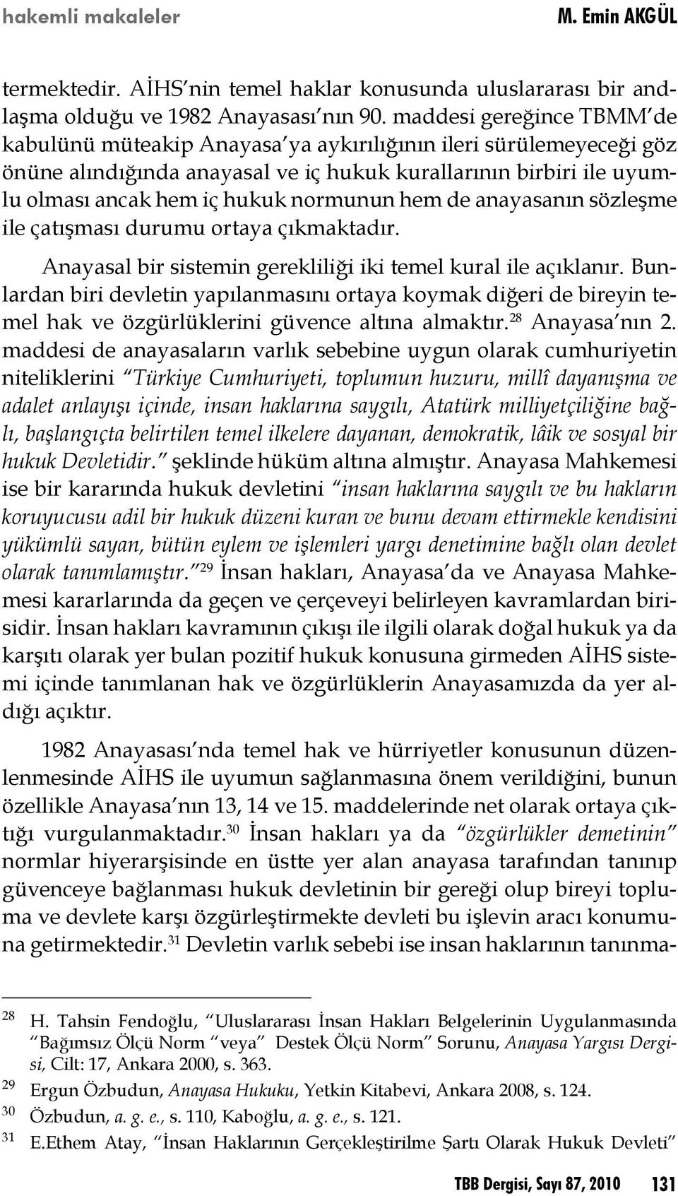 hem de anayasanın sözleşme ile çatışması durumu ortaya çıkmaktadır. Anayasal bir sistemin gerekliliği iki temel kural ile açıklanır.