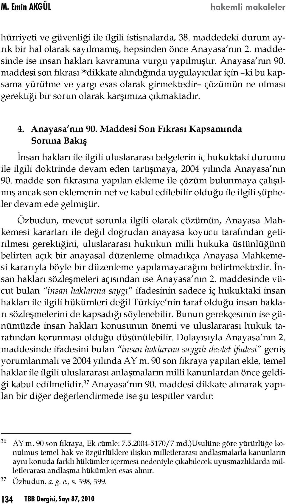 maddesi son fıkrası 36 dikkate alındığında uygulayıcılar için ki bu kapsama yürütme ve yargı esas olarak girmektedir çözümün ne olması gerektiği bir sorun olarak karşımıza çıkmaktadır. 4.